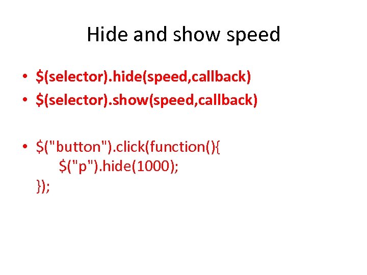Hide and show speed • $(selector). hide(speed, callback) • $(selector). show(speed, callback) • $("button").