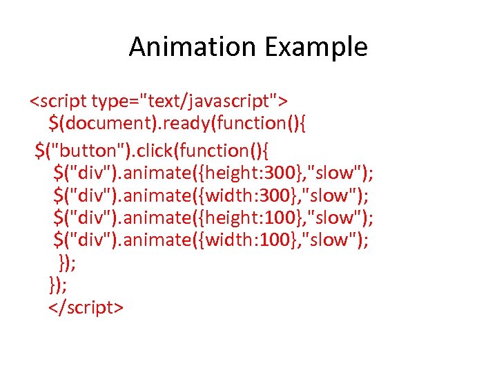 Animation Example <script type="text/javascript"> $(document). ready(function(){ $("button"). click(function(){ $("div"). animate({height: 300}, "slow"); $("div"). animate({width: