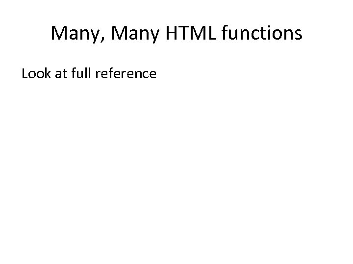 Many, Many HTML functions Look at full reference 