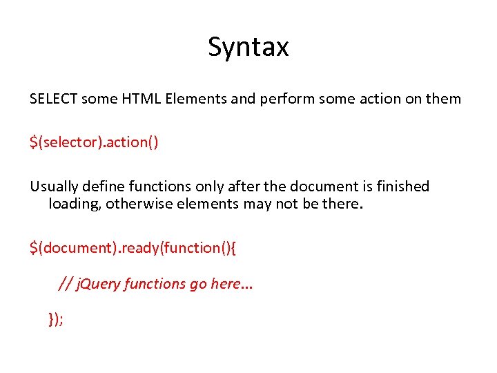Syntax SELECT some HTML Elements and perform some action on them $(selector). action() Usually