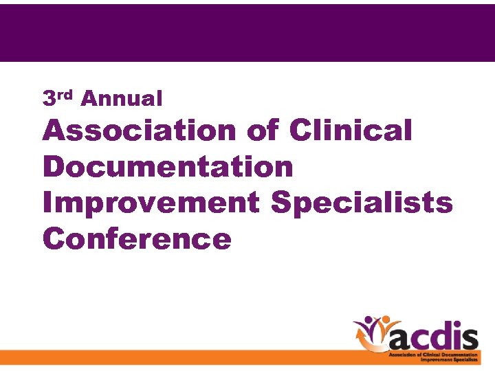 3 rd Annual Association of Clinical Documentation Improvement Specialists Conference 