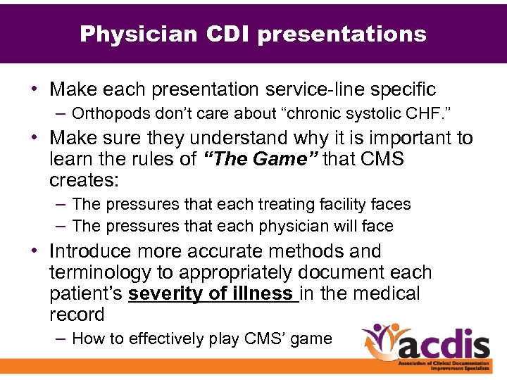 Physician CDI presentations • Make each presentation service-line specific – Orthopods don’t care about