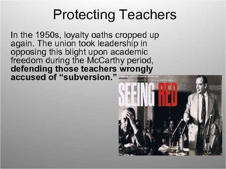 Protecting Teachers In the 1950 s, loyalty oaths cropped up again. The union took