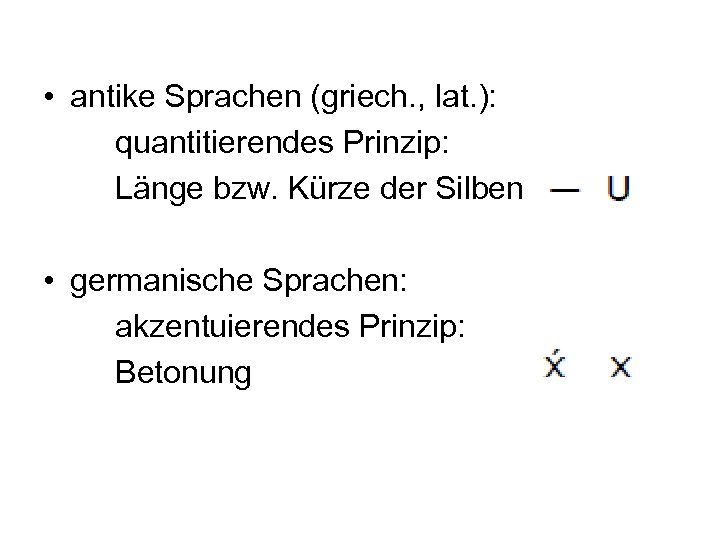  • antike Sprachen (griech. , lat. ): quantitierendes Prinzip: Länge bzw. Kürze der