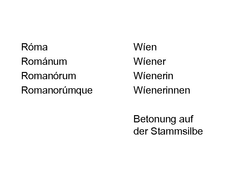 Róma Románum Romanórum Romanorúmque Wíenerinnen Betonung auf der Stammsilbe 