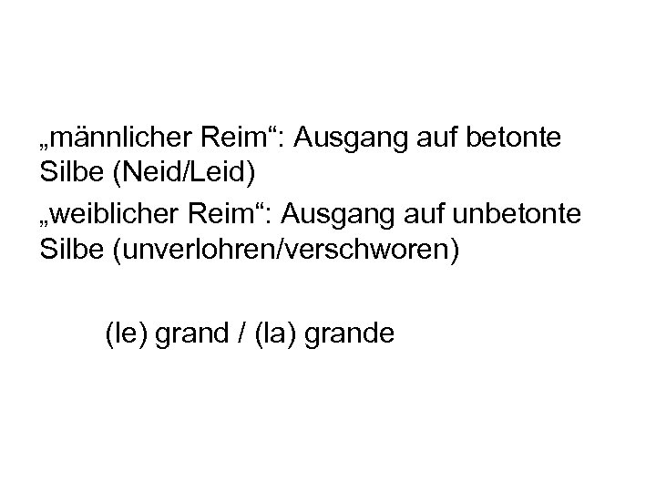 „männlicher Reim“: Ausgang auf betonte Silbe (Neid/Leid) „weiblicher Reim“: Ausgang auf unbetonte Silbe (unverlohren/verschworen)