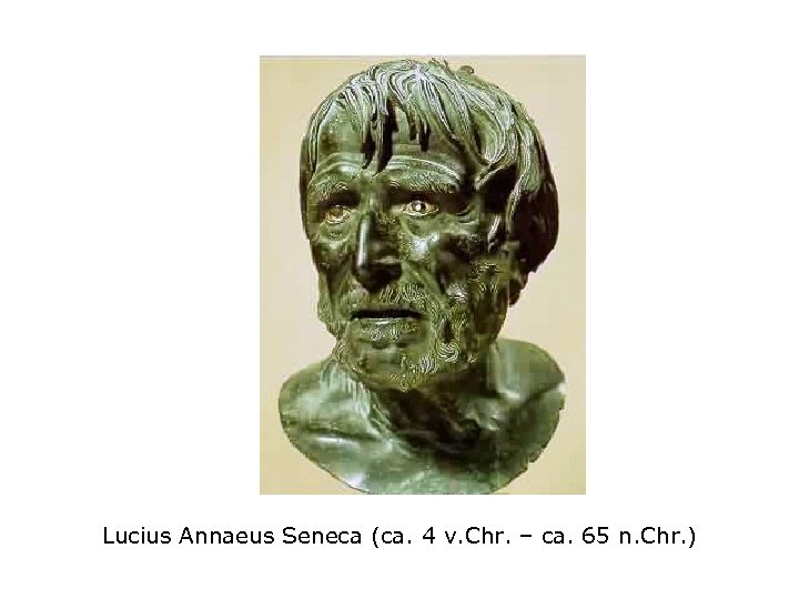 Lucius Annaeus Seneca (ca. 4 v. Chr. – ca. 65 n. Chr. ) 