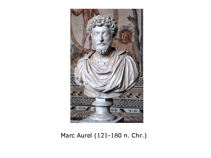 Marc Aurel (121 -180 n. Chr. ) 