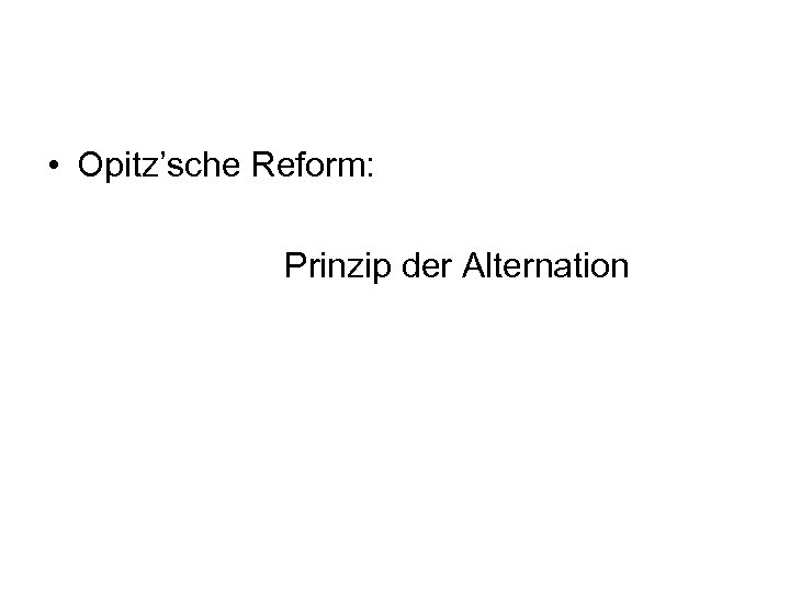  • Opitz’sche Reform: Prinzip der Alternation 