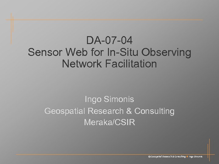DA-07 -04 Sensor Web for In-Situ Observing Network Facilitation Ingo Simonis Geospatial Research &