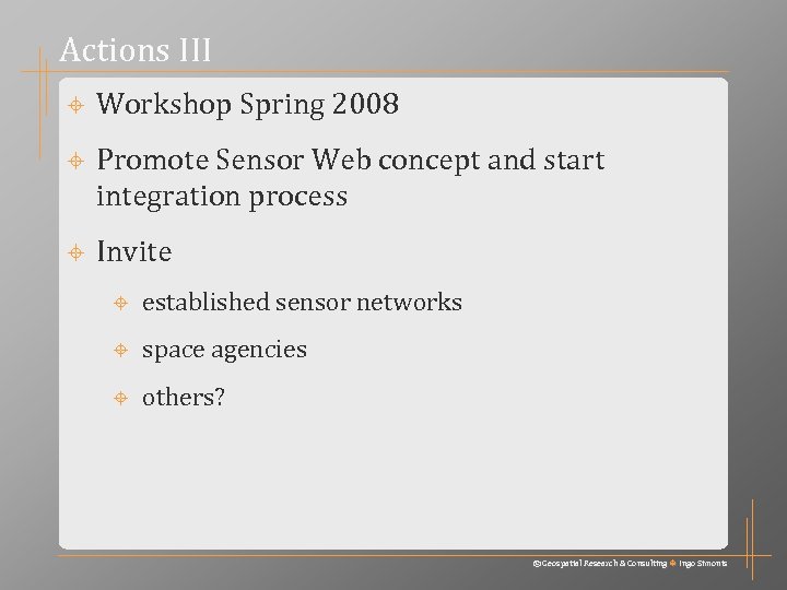 Actions III Workshop Spring 2008 Promote Sensor Web concept and start integration process Invite