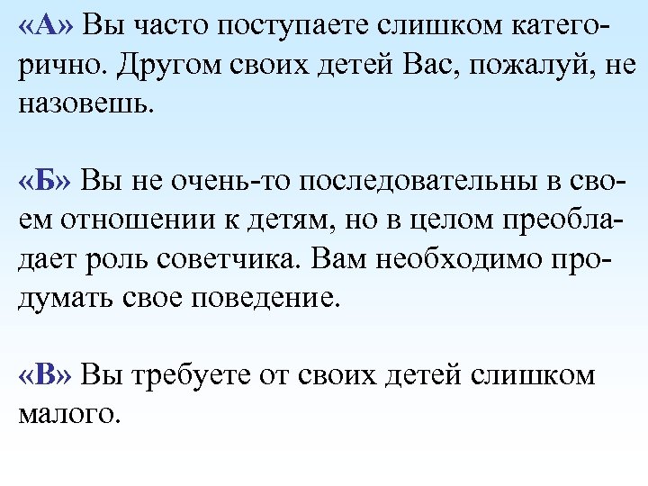  «А» Вы часто поступаете слишком категорично. Другом своих детей Вас, пожалуй, не назовешь.