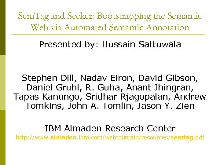 Sem. Tag and Seeker: Bootstrapping the Semantic Web via Automated Semantic Annotation Presented by:
