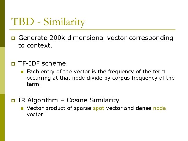 TBD - Similarity p Generate 200 k dimensional vector corresponding to context. p TF-IDF