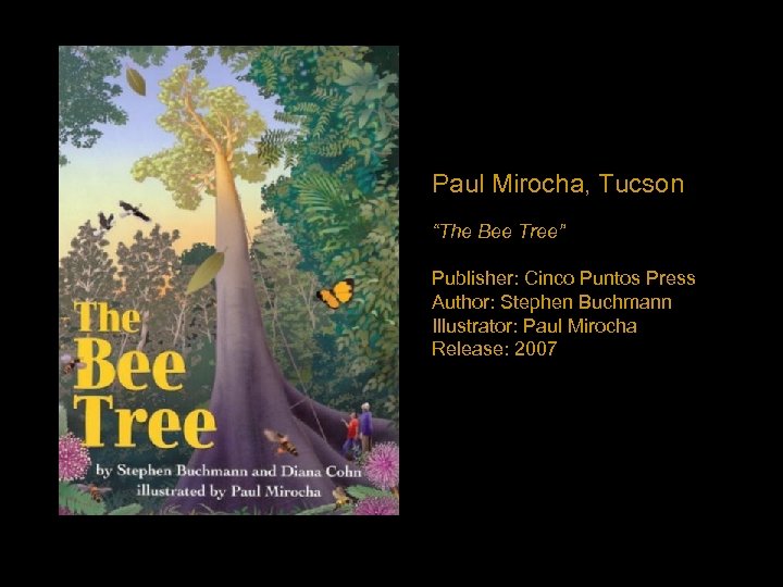 Paul Mirocha, Tucson “The Bee Tree” Publisher: Cinco Puntos Press Author: Stephen Buchmann Illustrator: