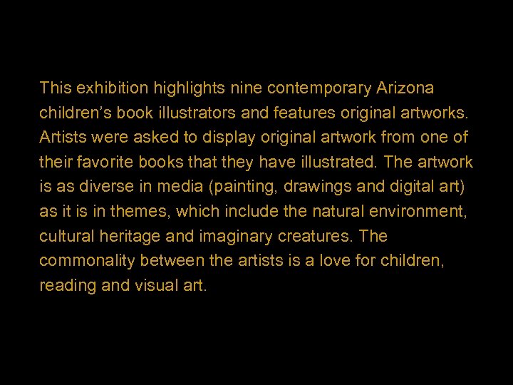 This exhibition highlights nine contemporary Arizona children’s book illustrators and features original artworks. Artists