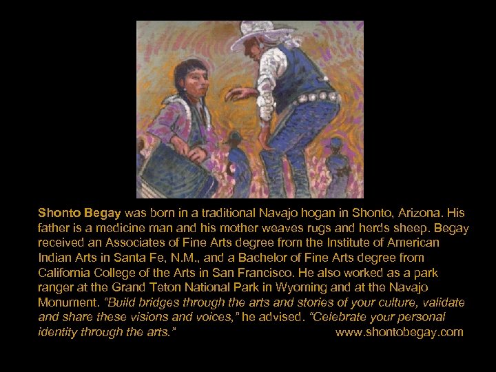 Shonto Begay was born in a traditional Navajo hogan in Shonto, Arizona. His father