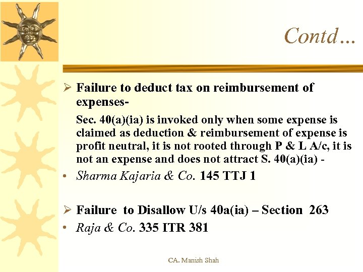 Contd… Ø Failure to deduct tax on reimbursement of expenses. Sec. 40(a)(ia) is invoked