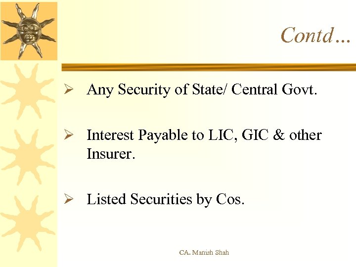 Contd… Ø Any Security of State/ Central Govt. Ø Interest Payable to LIC, GIC