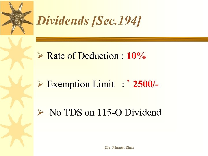Dividends [Sec. 194] Ø Rate of Deduction : 10% Ø Exemption Limit : `