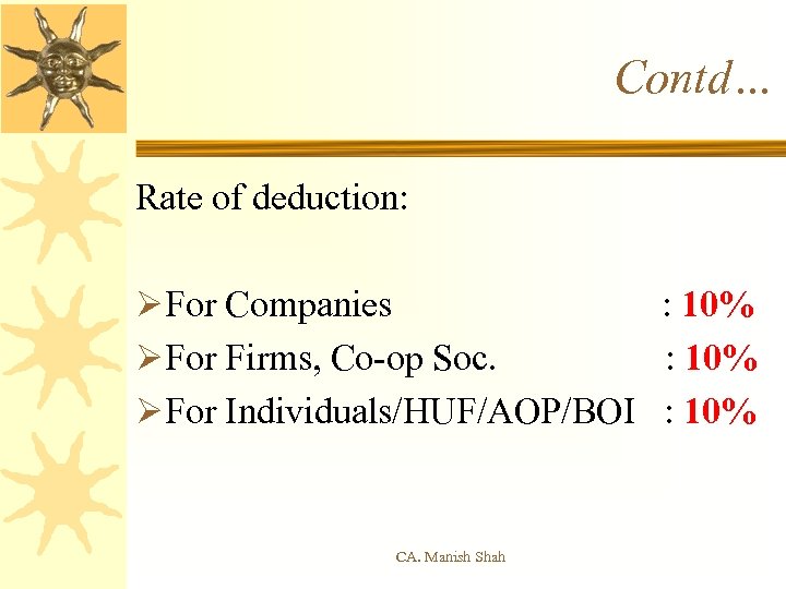 Contd… Rate of deduction: ØFor Companies : 10% ØFor Firms, Co-op Soc. : 10%