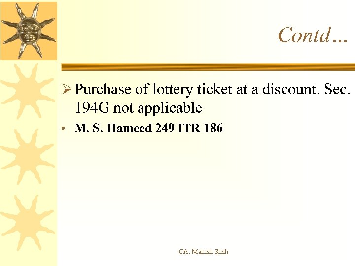 Contd… Ø Purchase of lottery ticket at a discount. Sec. 194 G not applicable