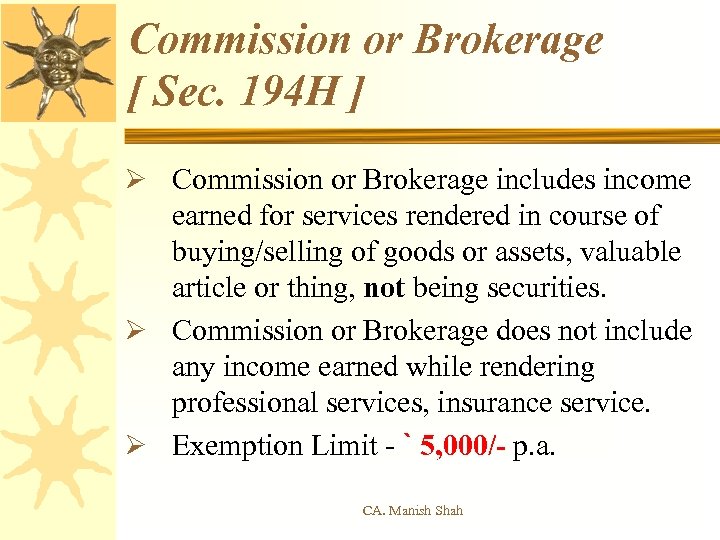Commission or Brokerage [ Sec. 194 H ] Ø Commission or Brokerage includes income