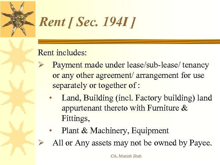 Rent [ Sec. 194 I ] Rent includes: Ø Payment made under lease/sub-lease/ tenancy