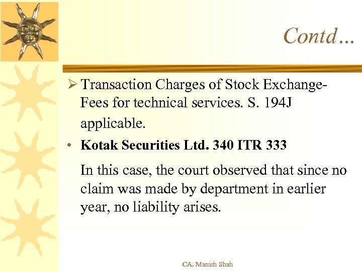 Contd… Ø Transaction Charges of Stock Exchange- Fees for technical services. S. 194 J