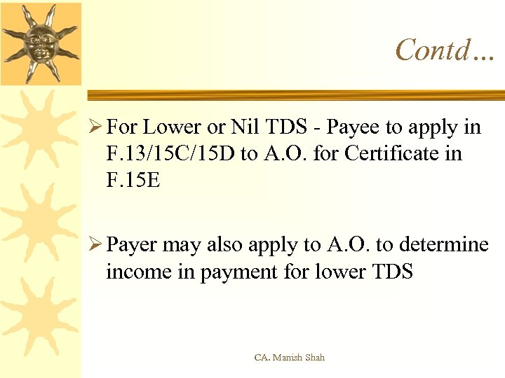 Contd… Ø For Lower or Nil TDS - Payee to apply in F. 13/15
