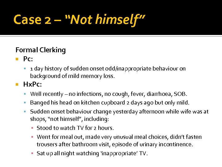 Case 2 – “Not himself” Formal Clerking Pc: 1 day history of sudden onset