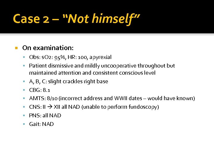 Case 2 – “Not himself” On examination: Obs: s. O 2: 95%, HR: 100,