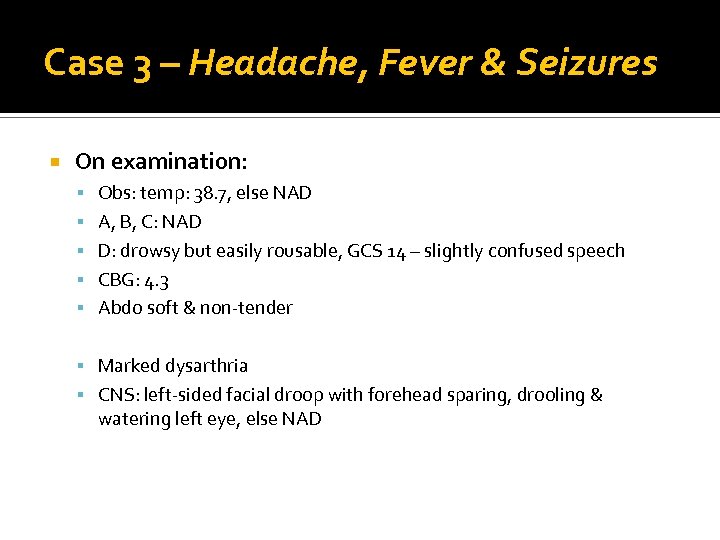 Case 3 – Headache, Fever & Seizures On examination: Obs: temp: 38. 7, else