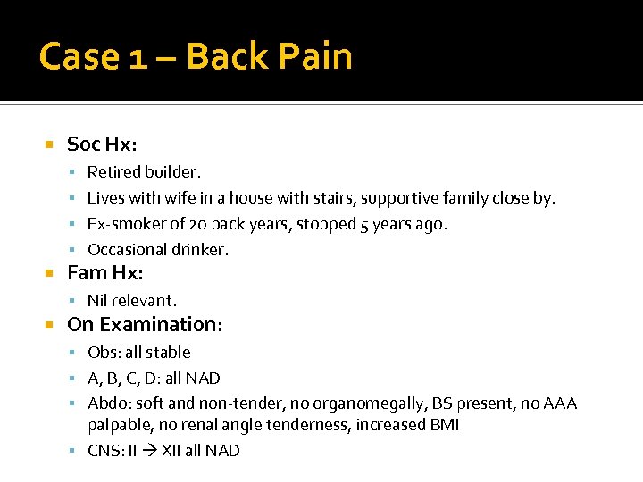 Case 1 – Back Pain Soc Hx: Retired builder. Lives with wife in a
