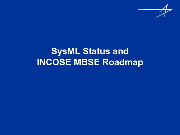 Sys. ML Status and INCOSE MBSE Roadmap 