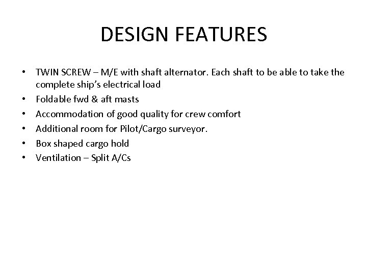 DESIGN FEATURES • TWIN SCREW – M/E with shaft alternator. Each shaft to be