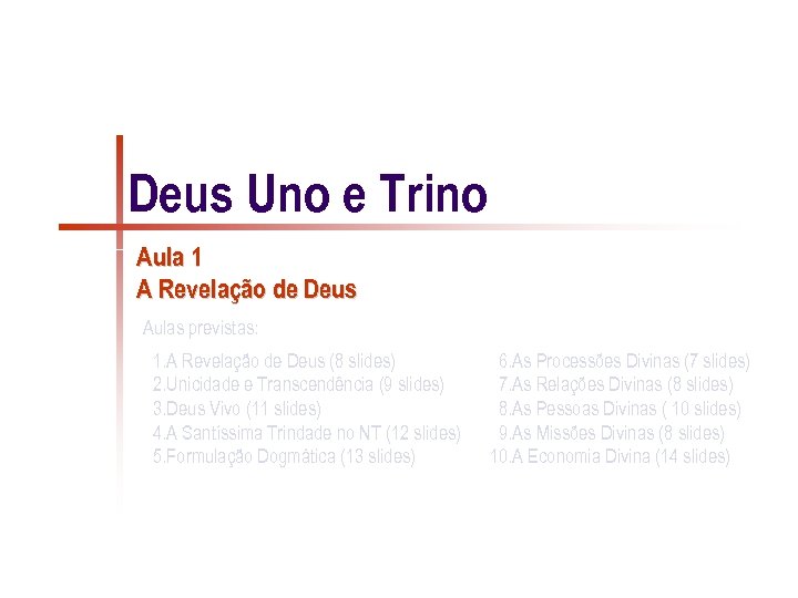 Deus Uno e Trino Aula 1 A Revelação de Deus Aulas previstas: 1. A