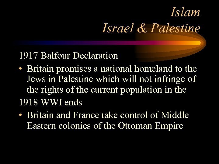 Islam Israel & Palestine 1917 Balfour Declaration • Britain promises a national homeland to