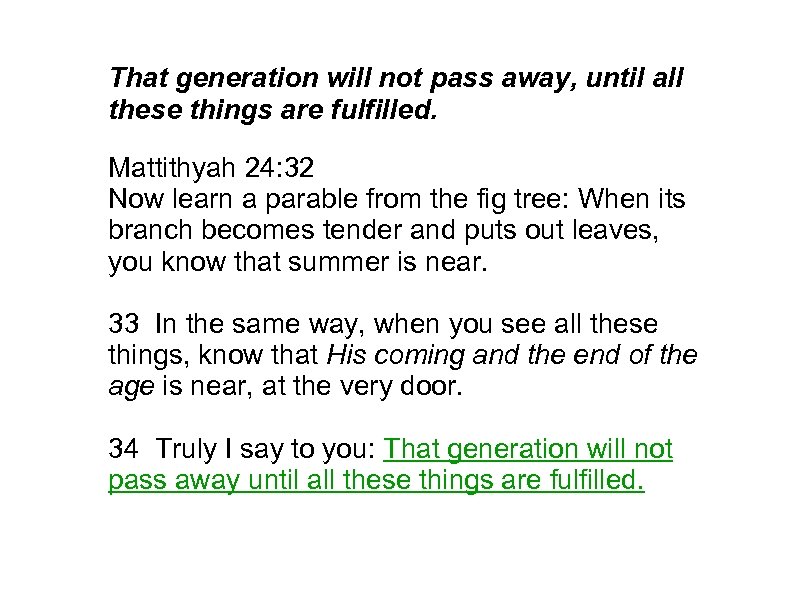 That generation will not pass away, until all these things are fulfilled. Mattithyah 24: