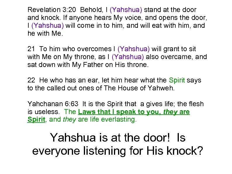 Revelation 3: 20 Behold, I (Yahshua) stand at the door and knock. If anyone
