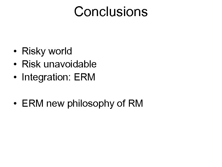 Conclusions • Risky world • Risk unavoidable • Integration: ERM • ERM new philosophy