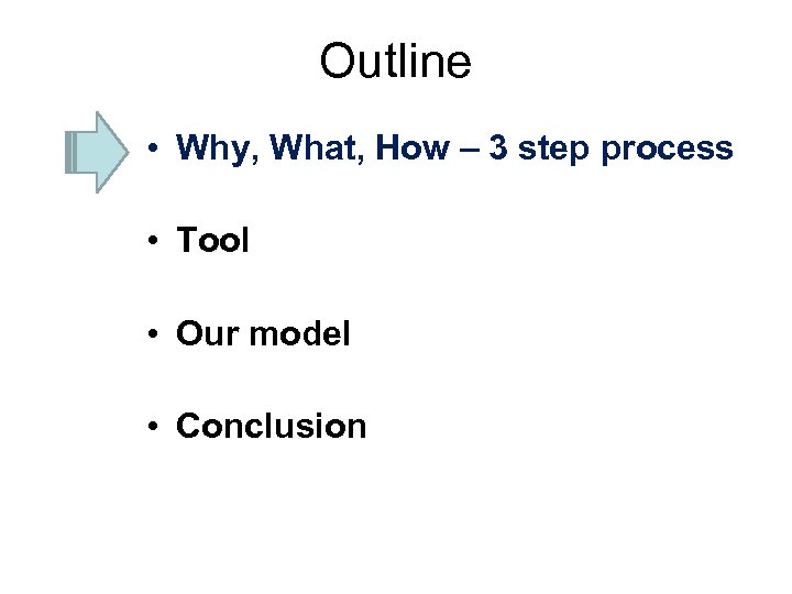 Outline • Why, What, How – 3 step process • Tool • Our model