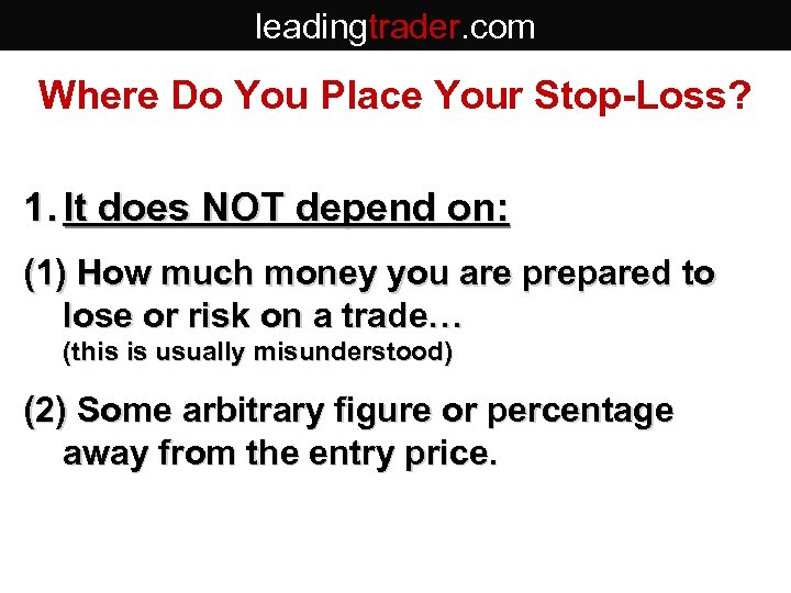 leadingtrader. com Where Do You Place Your Stop-Loss? 1. It does NOT depend on: