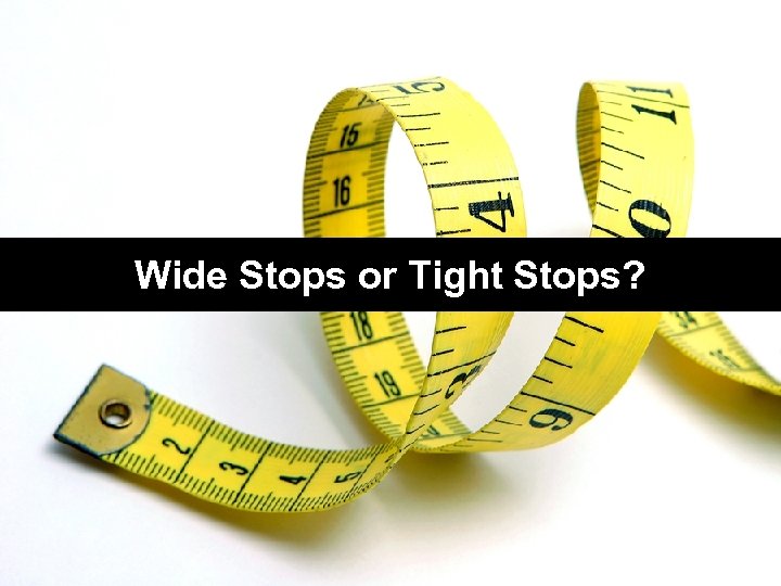 leadingtrader. com Wide Stops or Tight Stops? 