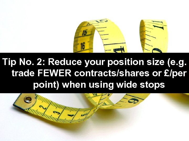 leadingtrader. com Tip No. 2: Reduce your position size (e. g. trade FEWER contracts/shares