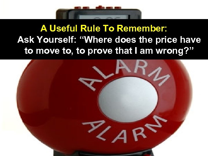 leadingtrader. com A Useful Rule To Remember: Ask Yourself: “Where does the price have