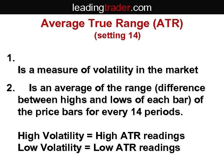 leadingtrader. com Average True Range (ATR) (setting 14) 1. Is a measure of volatility