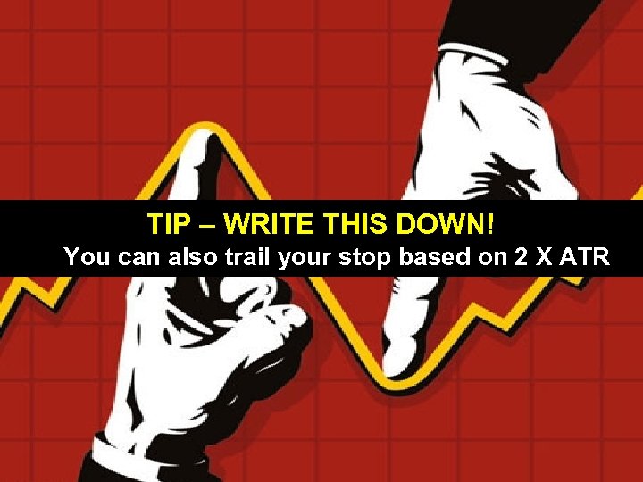 TIP – WRITE THIS DOWN! You can also trail your stop based on 2