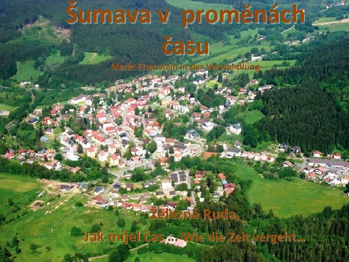Šumava v proměnách času Markt Eisenstein in der Verwandlung Železná Ruda, Jak míjel čas