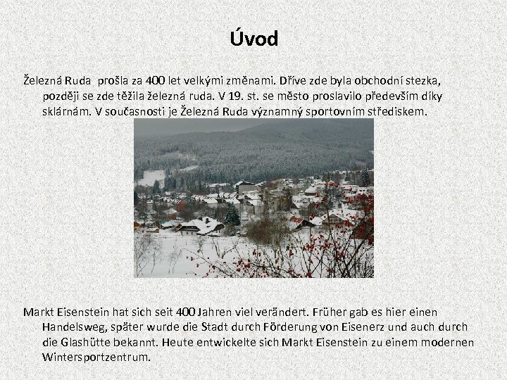 Úvod Železná Ruda prošla za 400 let velkými změnami. Dříve zde byla obchodní stezka,
